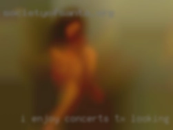 I enjoy concerts travel TX looking for swingers hiking.